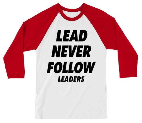 Lead never follow leaders - never,